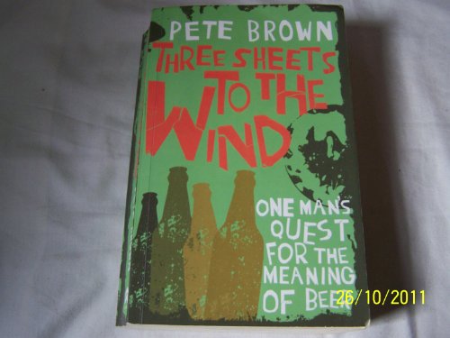 Imagen de archivo de Three Sheets To The Wind: One Man's Quest For The Meaning Of Beer a la venta por WorldofBooks