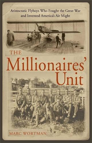 9781405053846: The Millionaire's Unit: The Aristocratic Flyboys Who Fought the Great War and Invented America's Air Power