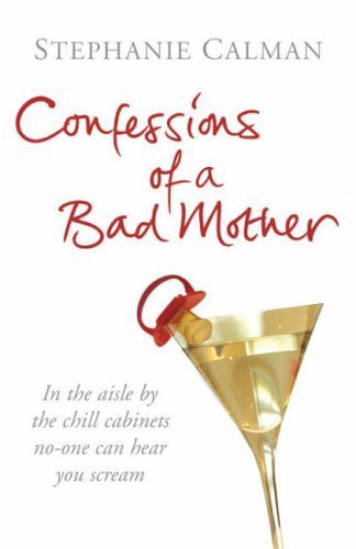 Imagen de archivo de Confessions of a Bad Mother: In the aisle by the chill cabinet no-one can hear you scream a la venta por Goldstone Books