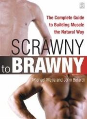 Stock image for Scrawny to Brawny: The Complete Guide to Building Muscle the Natural Way for sale by AwesomeBooks