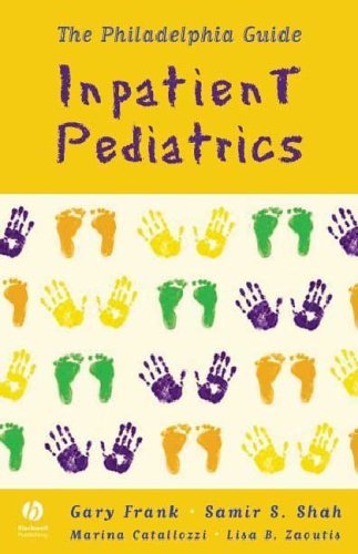 The Philadelphia Guide: Inpatient Pediatrics (9781405104289) by Gary Frank; Lisa Zaoutis; Marina Catallozzi; Lisa B. Zaoutis; Samir S. Shah