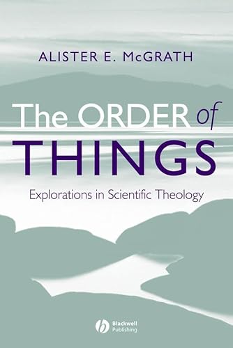 The Order of Things: Explorations in Scientific Theology (9781405125550) by McGrath, Alister E.