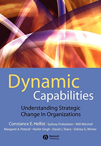 Dynamic Capabilities: Understanding Strategic Change in Organizations (9781405135757) by Helfat, Constance E.; Finkelstein, Sydney; Mitchell, Will; Peteraf, Margaret; Singh, Harbir; Teece, David; Winter, Sidney G.