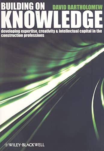 Beispielbild fr Building on Knowledge : Developing Expertise, Creativity and Intellectual Capital in the Construction Professions zum Verkauf von Better World Books