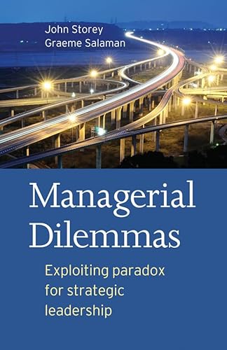 Managerial Dilemmas: Exploiting paradox for strategic leadership (9781405160278) by Storey, John; Salaman, Graeme