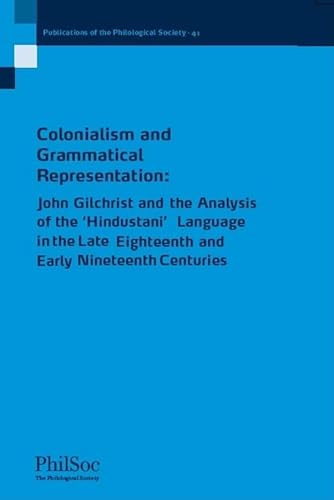 Stock image for Colonialism and Grammatical Representation: John Gilchrist and the Analysis of the 'Hindustani' Language in the Late Eighteenth and Early Nineteenth . (Publications of the Philological Society) for sale by Shadow Books