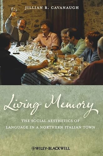 Living Memory: The Social Aesthetics of Language in a Northern Italian Town (Wiley-Blackwell Stud...