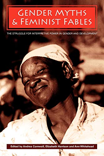 Stock image for Gender Myths and Feminist Fables : The Struggle for Interpretive Power in Gender and Development for sale by Better World Books