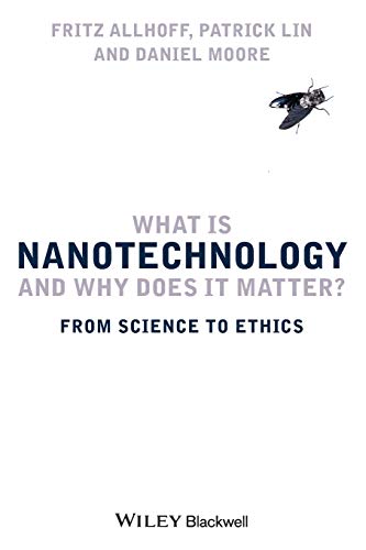 Stock image for What Is Nanotechnology and Why Does It Matter? : From Science to Ethics for sale by Better World Books