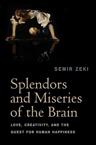 Splendors and Miseries of the Brain: Love, Creativity, and the Quest for Human Happiness (9781405185578) by Zeki, Semir