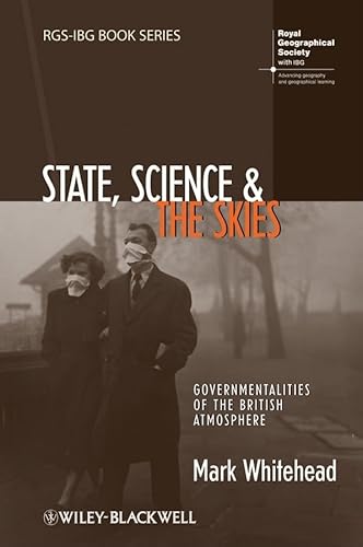 State, Science and the Skies: Governmentalities of the British Atmosphere (RGS-IBG Book Series) (9781405191746) by Whitehead, Mark