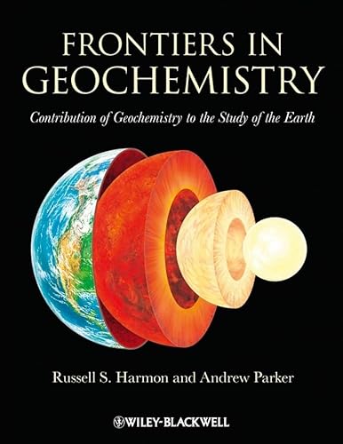 Frontiers in Geochemistry: Contribution of Geochemistry to the Study of the Earth (9781405193375) by Harmon, Russell; Parker, Andrew