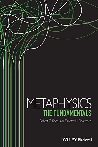 Metaphysics: The Fundamentals (Fundamentals of Philosophy) - Pickavance, Timothy, Koons, Robert C.