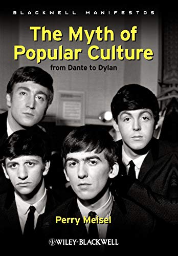 The Myth of Popular Culture: From Dante to Dylan (Wiley-Blackwell Manifestos) (9781405199339) by Meisel, Perry