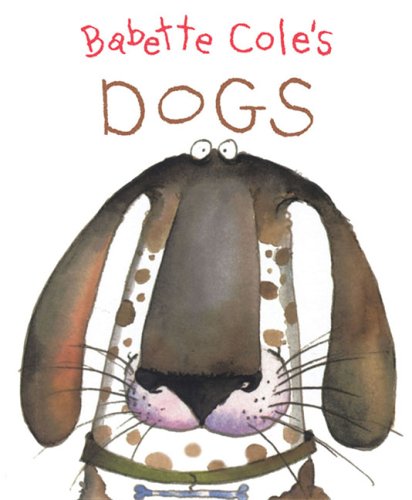 Babette Cole's Dogs by Cole, Babette (2005) Hardcover (9781405211666) by Babette Cole