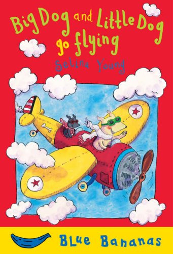 9781405219044: Big Dog and Little Dog Go Flying: Blue Banana (Banana Books)  - Young, Selina: 1405219041 - AbeBooks
