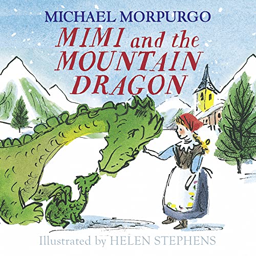 

Mimi and the Mountain Dragon: Michael Morpurgo's classic Christmas story about friendship, courage and adventure!