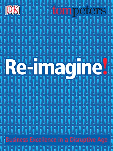 Re-Imagine!: Business Excellence in a Disruptive Age (9781405300490) by Tom Peters
