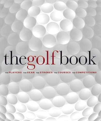 9781405322386: The Golf Book: The Players The Gear The Strokes The Courses The Championships