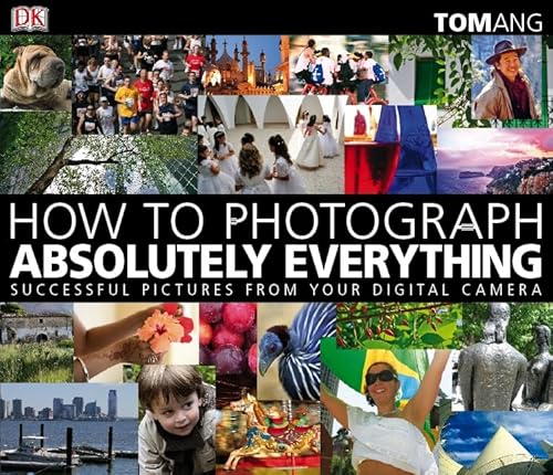 9781405333078: How to Photograph Absolutely Everything: Successful Pictures from your Digital Camera