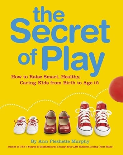 Beispielbild fr The Secret of Play: How to Raise Bright, Healthy, Caring Children from Birth to Age 12. Ann Pleshette Murphy zum Verkauf von ThriftBooks-Atlanta