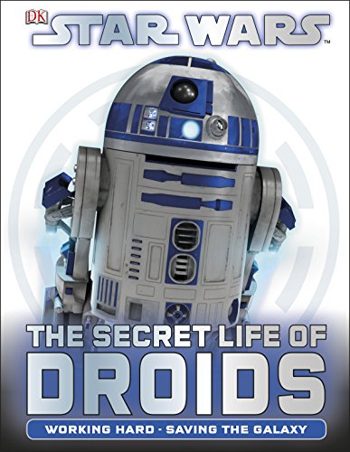 Star Wars The Secret Life of Droids: Working Hard, Saving the Galaxy - DK