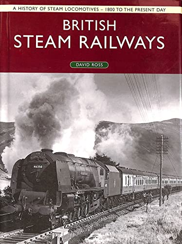 9781405416436: Bristish Steam Railways: A History of Steam Locomotives - 1800 to the Present Day