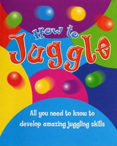 Beispielbild fr JUGGLING: All You Need to Know to Develop Amazing Juggling Skills zum Verkauf von Stephen Dadd