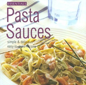 Beispielbild fr Essentails: Pasta Sauces, simple and delicious. Easy-to-Make Recipes zum Verkauf von Gil's Book Loft