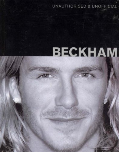 9781405437066: Unauthorised & Unofficial Beckham (with 700 x 500 mm glossy b&w portrait photograph of David Beckham)