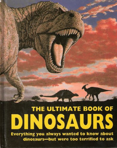 Imagen de archivo de The Ultimate Book of Dinosaurs: Everything You Always Wanted to Know About Dinosaurs--but Were Too Terrified to Ask a la venta por HPB Inc.