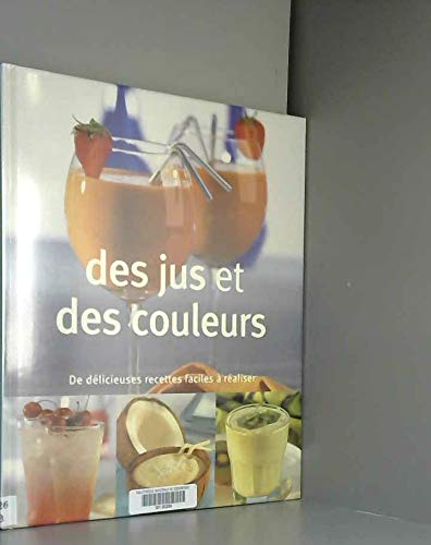 Stock image for Des jus et des couleurs : De dlicieuses recettes faciles  raliser for sale by Better World Books