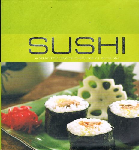 Sushi: 40 Delightful Japanese Dishes for All Occasions - Grimmes, Lulu