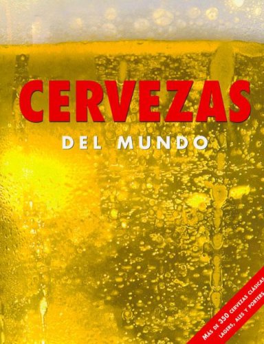 9781405478267: Cervezas del Mundo: Mas De 350 Cervezas Clasics, Lagars, Ales Y Porters