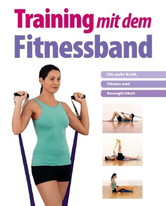 Stock image for Training mit dem Fitnessband: Fr mehr Kraft, Fitness und Beweglichkeit for sale by medimops