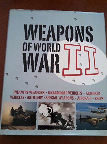 Imagen de archivo de Weapons of World War II: Infantry Weapons - Unarmored Vehicles - Armored Vehicles -artillery - Specail - Weapons - Aircraft - Ships a la venta por Once Upon A Time Books