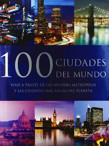 Imagen de archivo de 100 Ciudades Del Mundo/ 100 Cities of The World: Viaje a Traves de las Mayores Metropolis y las Ciudades Mas Bellas Del Planeta/ a Journey through The Most Fascinating Cities a la venta por Hamelyn