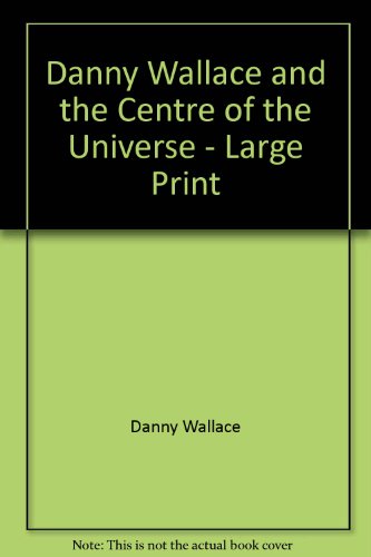 9781405621922: Danny Wallace and the Centre of the Universe - Large Print