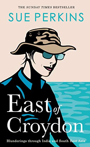East of Croydon : Travels through India and South East Asia inspired by her BBC 1 series 'The Ganges' - Sue Perkins