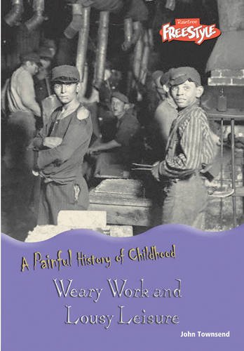 Weary Work and Lousy Leisure (A Painful History of Childhood) (9781406200843) by Townsend, John