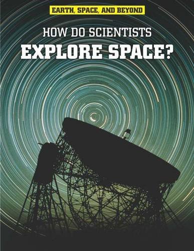How Do Scientists Explore Space? (Earth, Space, and Beyond) (9781406226300) by Robert Snedden