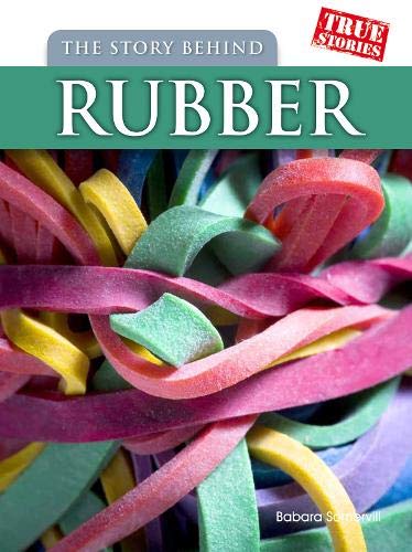 The Story Behind Rubber (True Stories) (9781406229387) by Somervill, Barbara A.