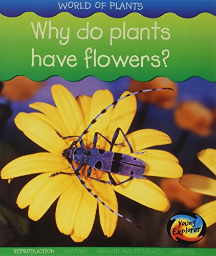 Why do Plants have Flowers (Young Explorer: World of Plants) (9781406245837) by Spilsbury, Louise