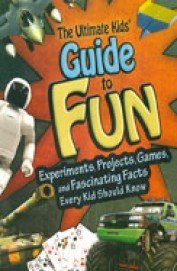 Stock image for Ultimate Kids Guide To Fun: Experiments, Projects, Games, And Fascinating Facts Every Kid Should Know for sale by Mispah books