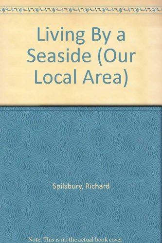 Living By a Seaside (Our Local Area) (9781406258837) by Spilsbury, Richard