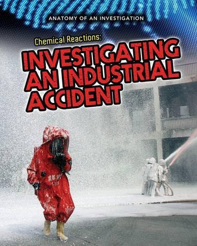 9781406261073: Chemical Reactions: Investigating an Industrial Accident (Anatomy of an Investigation)
