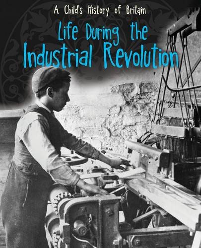 9781406270617: Life During the Industrial Revolution (A Child's History of Britain)