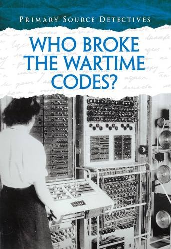 9781406273120: Who Broke the Wartime Codes? (Primary Source Detectives)