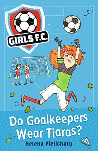 Imagen de archivo de Girls FC 1: Do Goalkeepers Wear Tiaras? a la venta por WorldofBooks