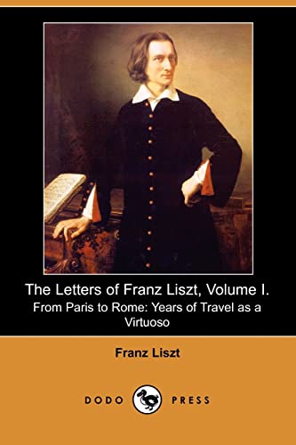 The Letters of Franz Liszt, . from Paris to Rome: Years of Travel As a Virtuoso (9781406503494) by Liszt, Franz